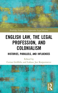 English Law, the Legal Profession, and Colonialism: Histories, Parallels, Influences
