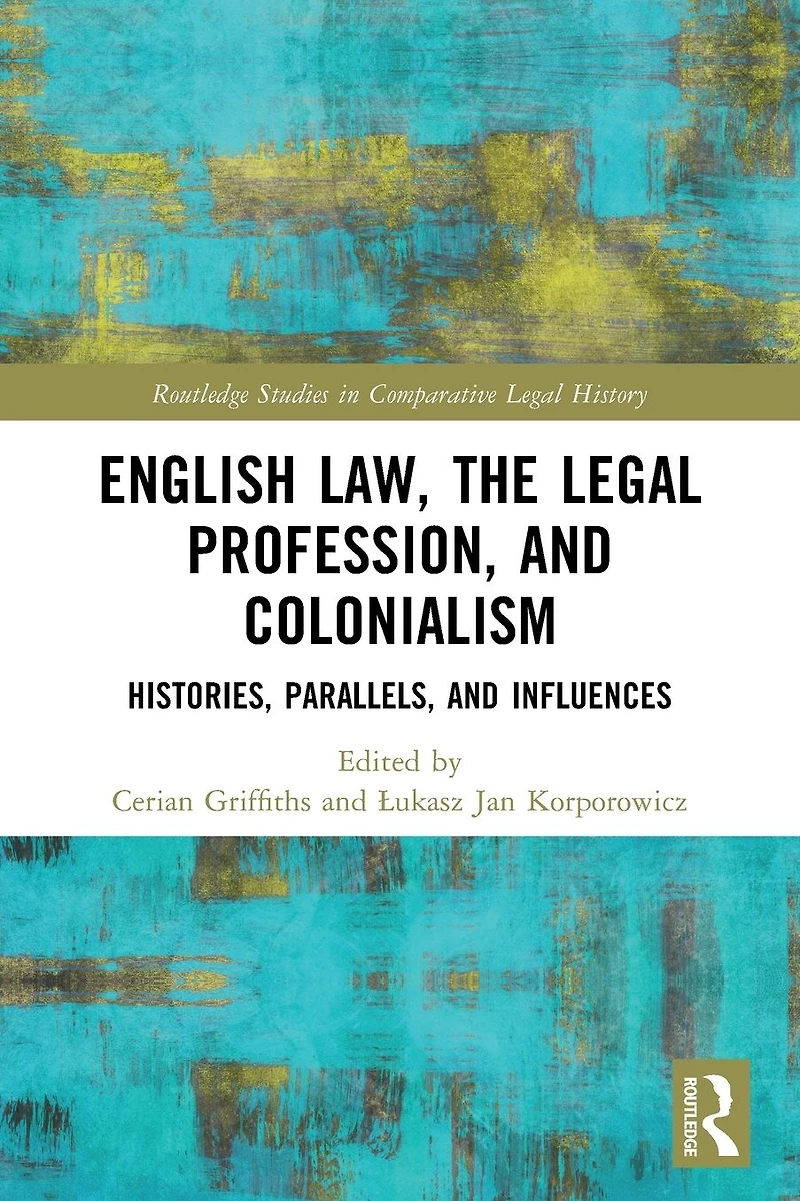 English Law, the Legal Profession, and Colonialism: Histories, Parallels, Influences
