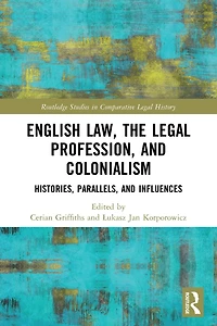 English Law, the Legal Profession, and Colonialism: Histories, Parallels, Influences