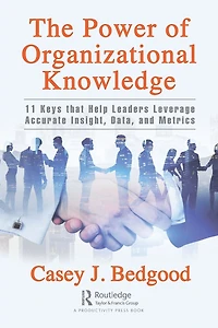 The Power of Organizational Knowledge: 11 Keys that Help Leaders Leverage Accurate Insight, Data, and Metrics