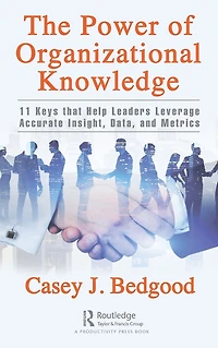 The Power of Organizational Knowledge: 11 Keys that Help Leaders Leverage Accurate Insight, Data, and Metrics