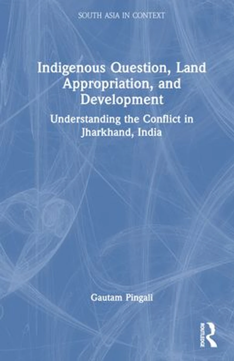 Indigenous Question, Land Appropriation, and Development: Understanding the Conflict Jharkhand, India