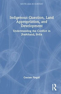 Indigenous Question, Land Appropriation, and Development: Understanding the Conflict Jharkhand, India