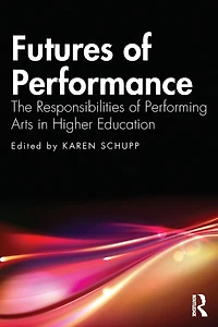 Futures of Performance: The Responsibilities Performing Arts Higher Education