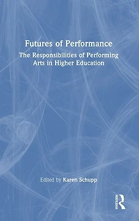 Futures of Performance: The Responsibilities Performing Arts Higher Education