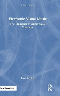 Electronic Visual Music: The Elements of Audiovisual Creativity