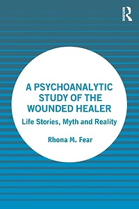 A Psychoanalytic Study of the Wounded Healer: Life Stories, Myth and Reality