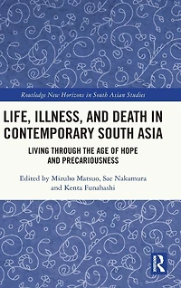 Life, Illness, and Death Contemporary South Asia: Living through the Age of Hope Precariousness