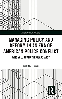 Managing Policy and Reform an Era of American Police Conflict: Who Will Guard the Guardians?