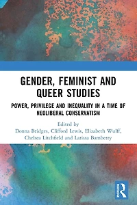 Gender, Feminist and Queer Studies: Power, Privilege Inequality a Time of Neoliberal Conservatism