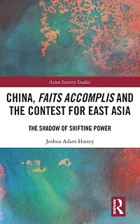 China, Faits Accomplis and The Contest for East Asia: Shadow of Shifting Power