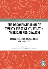 The Reconfiguration of Twenty-first Century Latin American Regionalism: Actors, Processes, Contradictions and Prospects