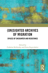 (Un)sighted Archives of Migration: Spaces Encounter and Resistance