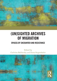 (Un)sighted Archives of Migration: Spaces Encounter and Resistance