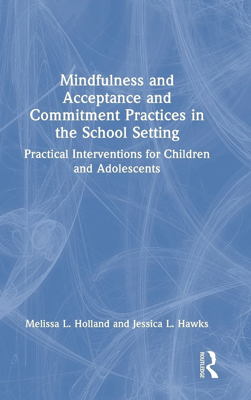 Mindfulness and Acceptance Commitment Practices the School Setting: Practical Interventions for Children Adolescents