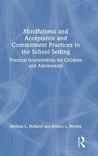 Mindfulness and Acceptance Commitment Practices the School Setting: Practical Interventions for Children Adolescents