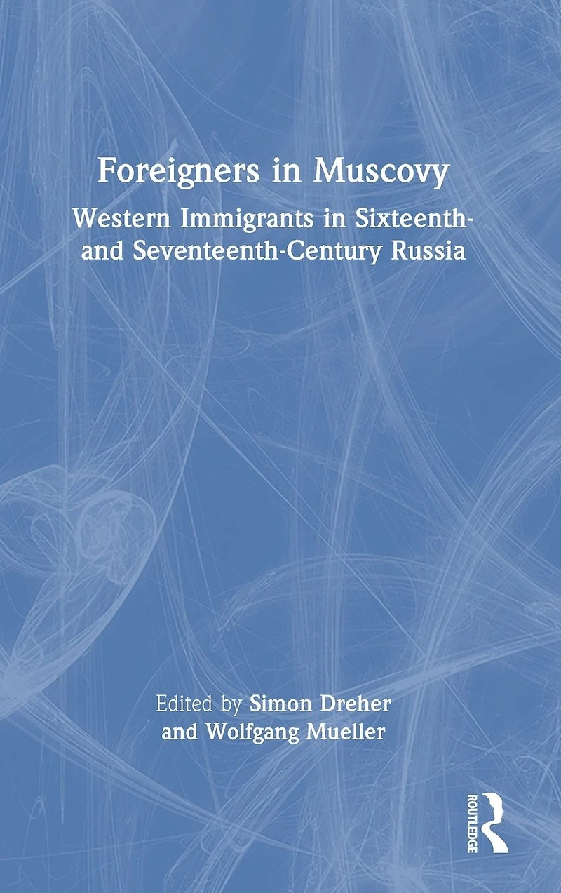 Foreigners Muscovy: Western Immigrants Sixteenth- and Seventeenth-Century Russia