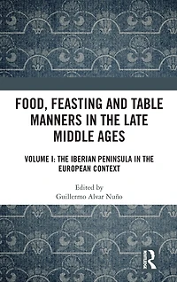 Food, Feasting and Table Manners the Late Middle Ages: Volume I: Iberian Peninsula European Context