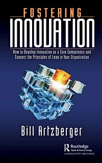 Fostering Innovation: How to Develop Innovation as a Core Competency and Connect the Principles of Lean Your Organization