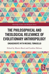 The Philosophical and Theological Relevance of Evolutionary Anthropology: Engagements with Michael Tomasello