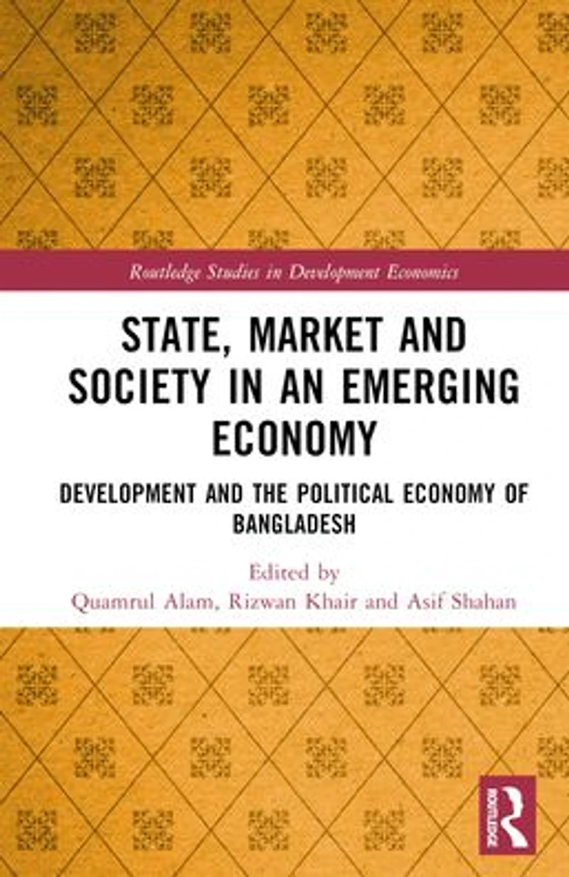 State, Market and Society an Emerging Economy: Development the Political Economy of Bangladesh