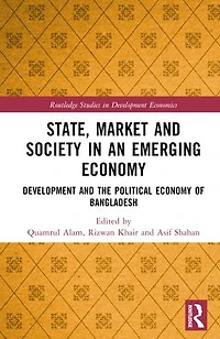 State, Market and Society an Emerging Economy: Development the Political Economy of Bangladesh