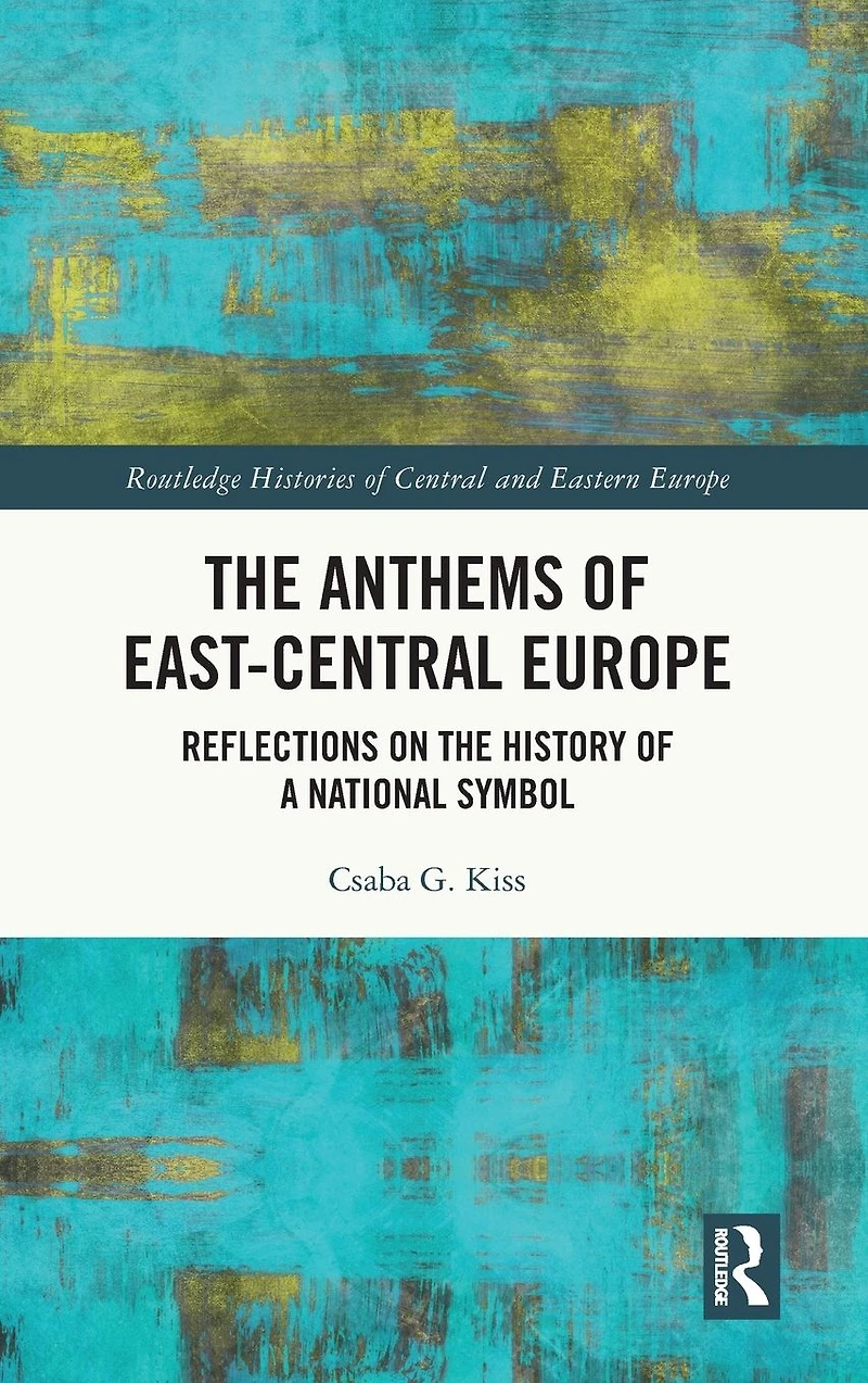 the Anthems of East-Central Europe: Reflections on History a National Symbol