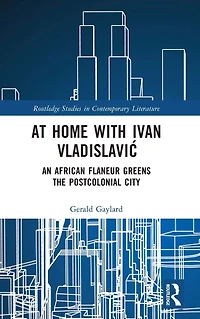 At Home with Ivan Vladislavic: An African Flaneur Greens the Postcolonial City