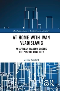 At Home with Ivan Vladislavic: An African Flaneur Greens the Postcolonial City