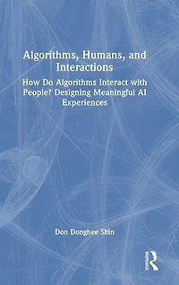 Algorithms, Humans, and Interactions: How Do Algorithms Interact with People? Designing Meaningful AI Experiences