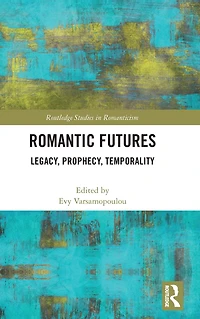 Romantic Futures: Legacy, Prophecy, Temporality