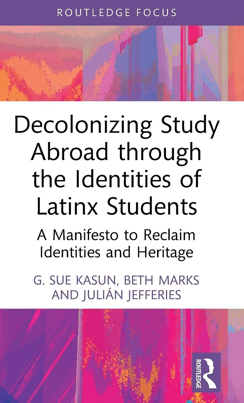 Decolonizing Study Abroad through the Identities of Latinx Students: A Manifesto to Reclaim and Heritage