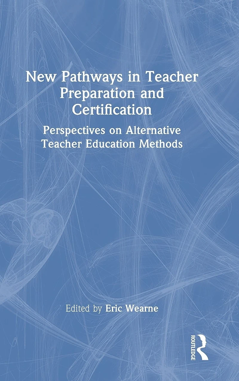 New Pathways Teacher Preparation and Certification: Perspectives on Alternative Education Methods