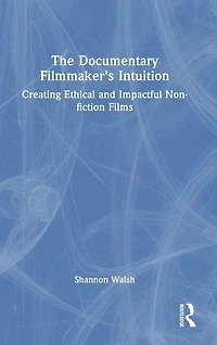 The Documentary Filmmaker's Intuition: Creating Ethical and Impactful Non-fiction Films