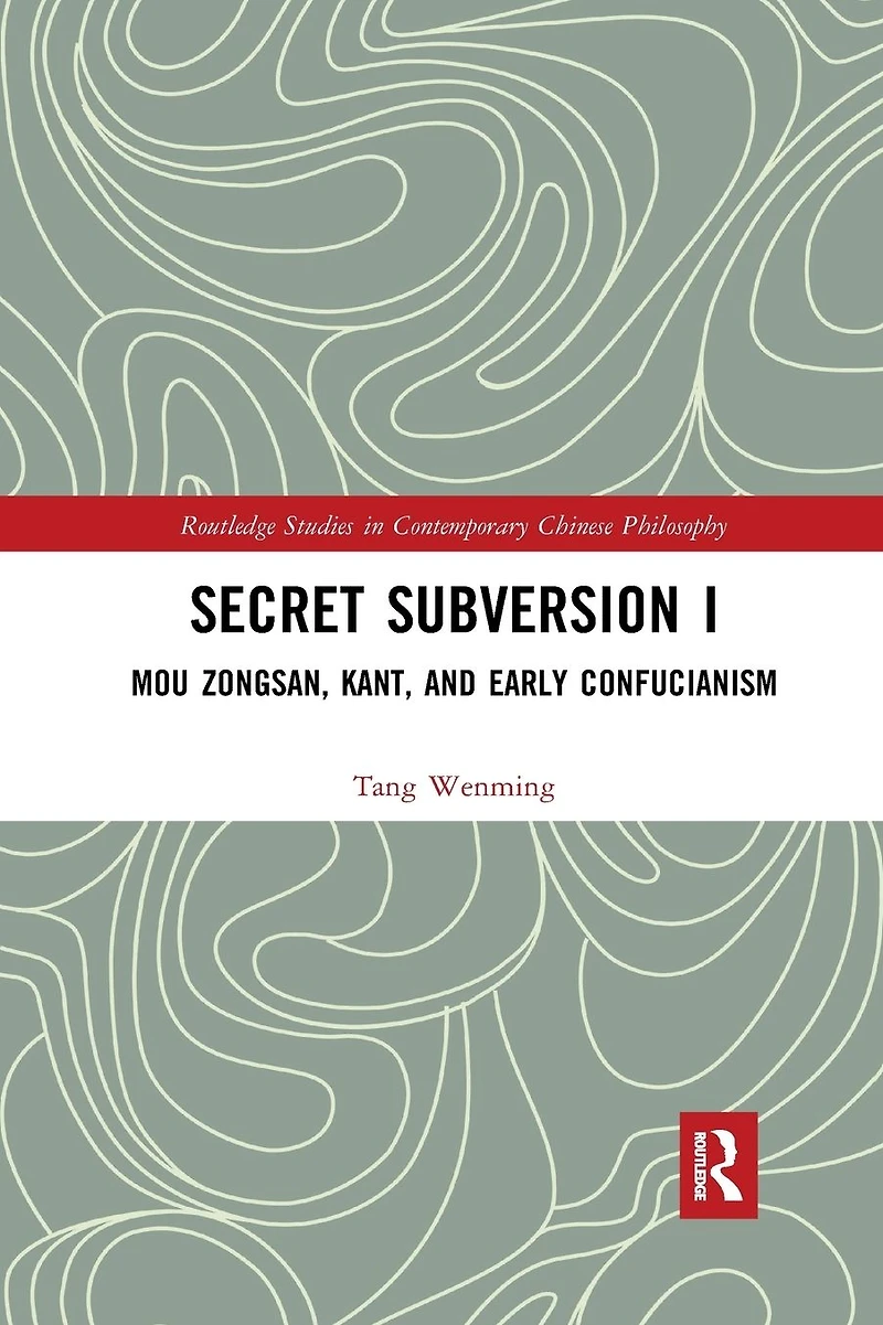 Secret Subversion I: Mou Zongsan, Kant, and Early Confucianism