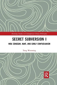Secret Subversion I: Mou Zongsan, Kant, and Early Confucianism