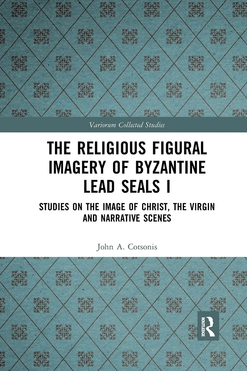 the Religious Figural Imagery of Byzantine Lead Seals I: Studies on Image Christ, Virgin and Narrative Scenes