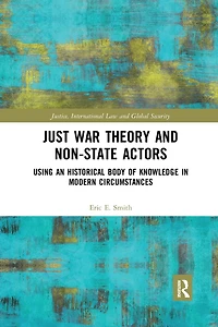 Just War Theory and Non-State Actors: Using an Historical Body of Knowledge Modern Circumstances