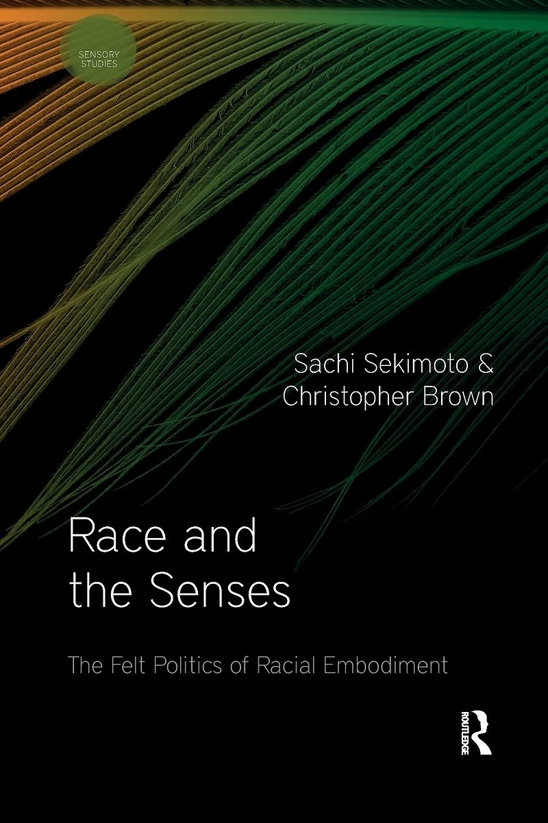 Race and The Senses: Felt Politics of Racial Embodiment