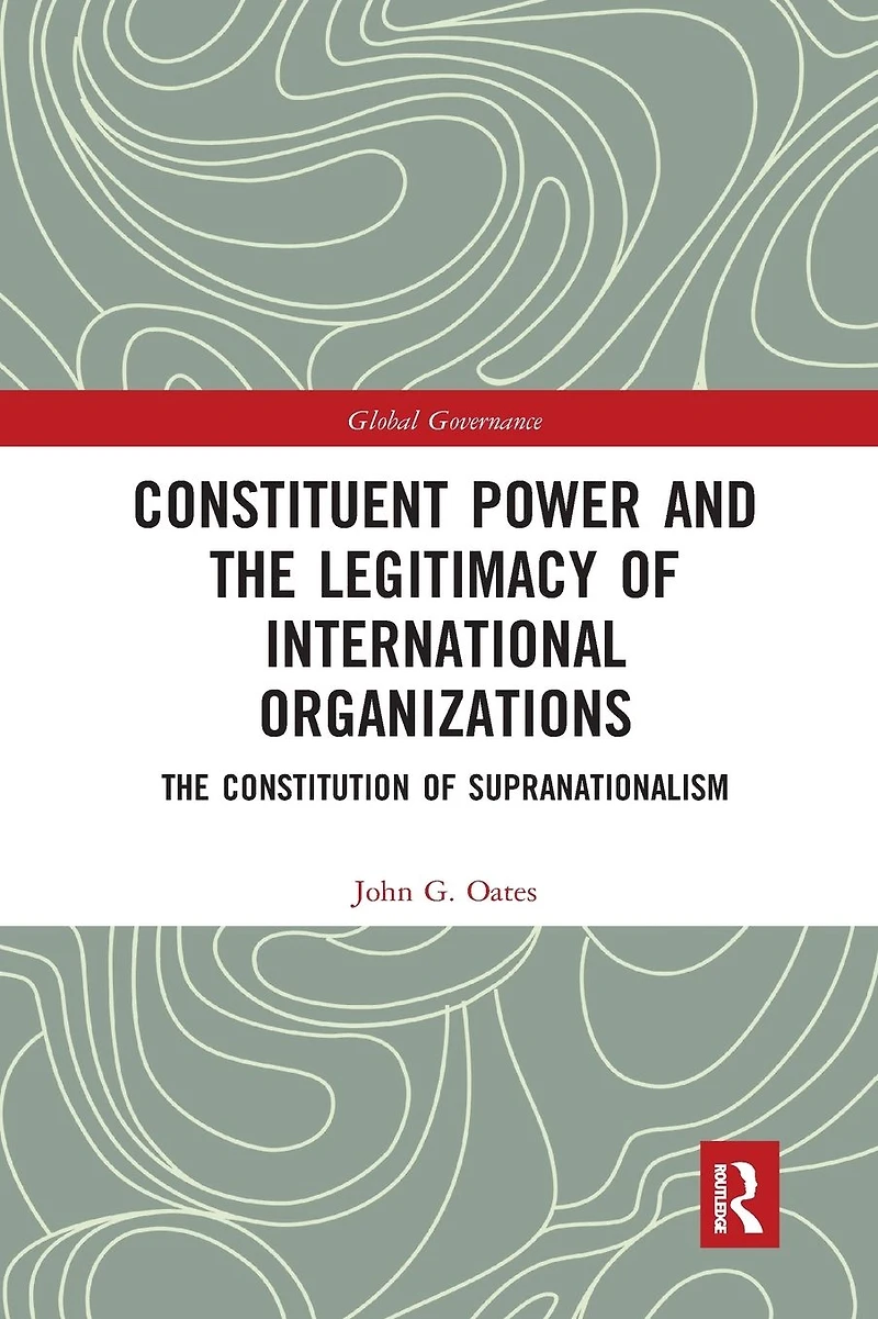 Constituent Power and The Legitimacy of International Organizations: Constitution Supranationalism