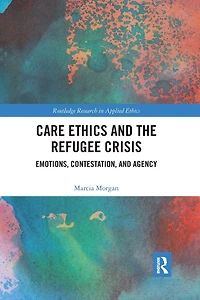 Care Ethics and the Refugee Crisis: Emotions, Contestation, Agency