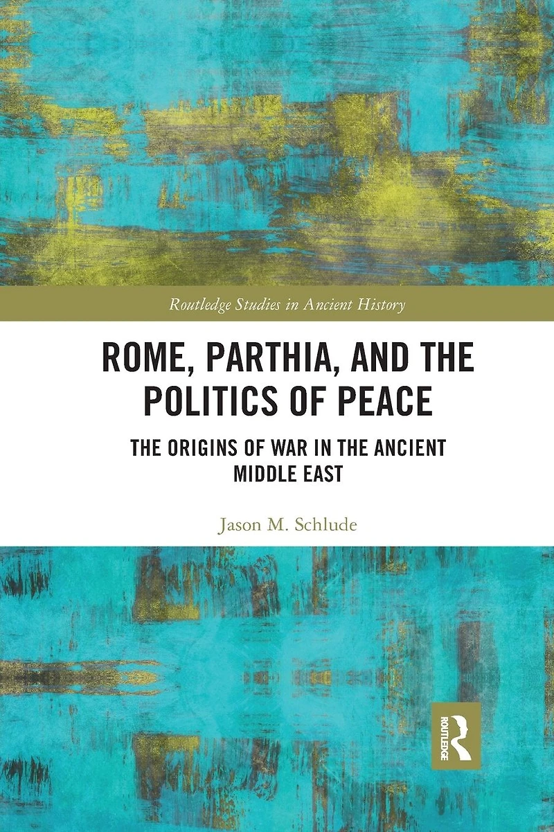 Rome, Parthia, and the Politics of Peace: Origins War Ancient Middle East