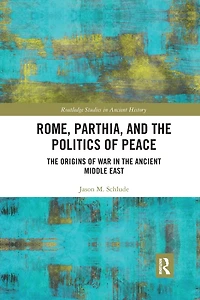 Rome, Parthia, and the Politics of Peace: Origins War Ancient Middle East