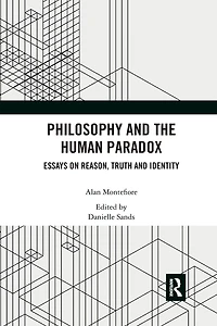 Philosophy and the Human Paradox: Essays on Reason, Truth Identity