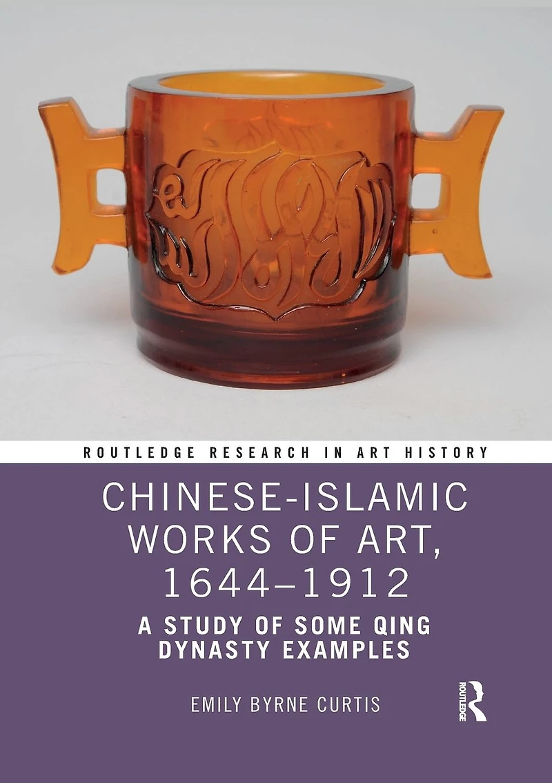 Chinese-Islamic Works of Art, 1644-1912: A Study Some Qing Dynasty Examples