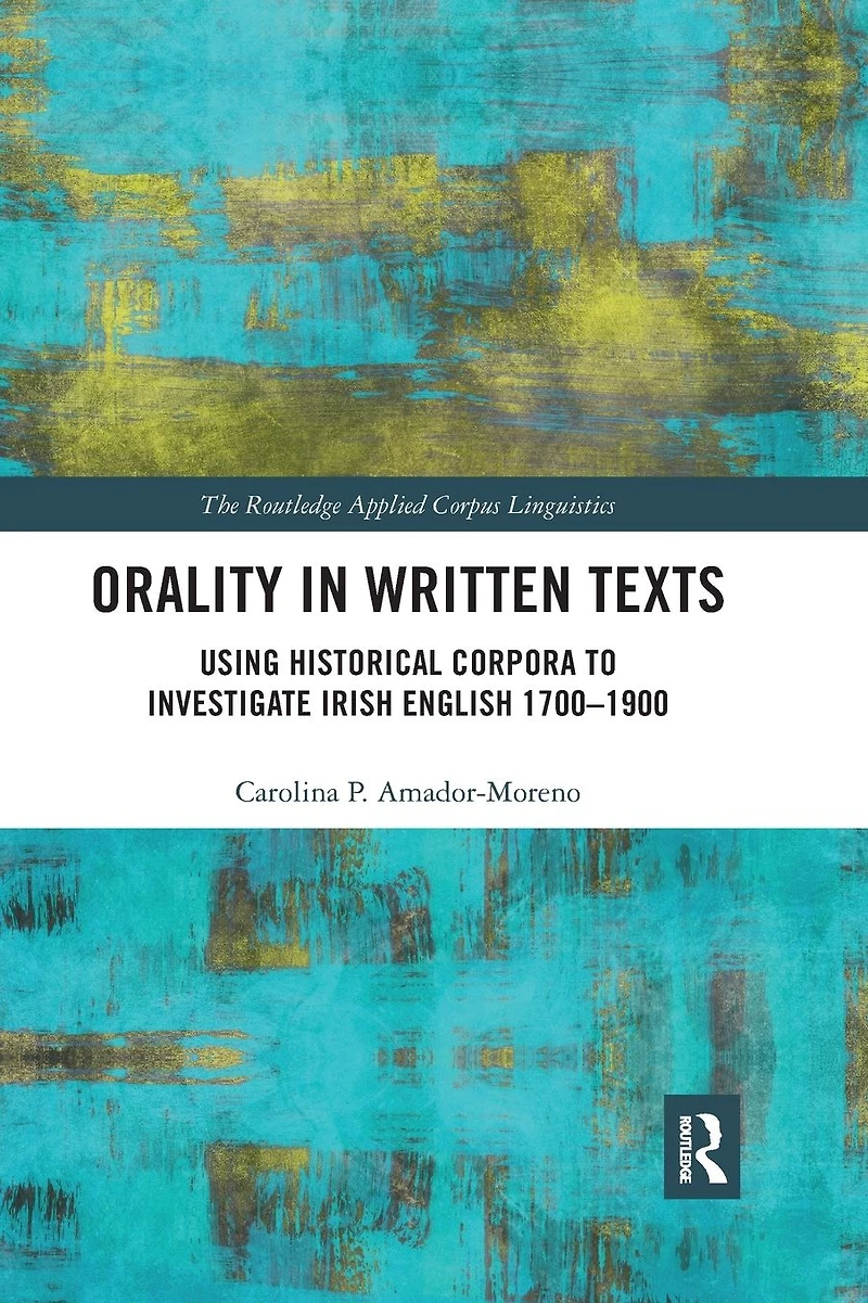 Orality Written Texts: Using Historical Corpora to Investigate Irish English 1700-1900