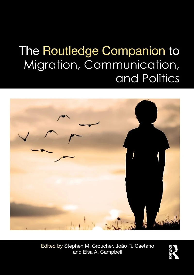 The Routledge Companion to Migration, Communication, and Politics