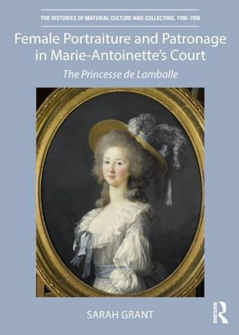 Female Portraiture and Patronage Marie Antoinette's Court: The Princesse de Lamballe