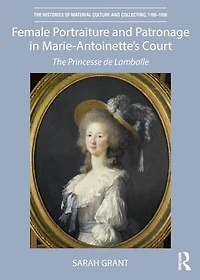 Female Portraiture and Patronage Marie Antoinette's Court: The Princesse de Lamballe
