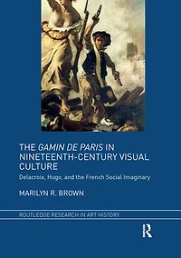 the Gamin de Paris Nineteenth-Century Visual Culture: Delacroix, Hugo, and French Social Imaginary